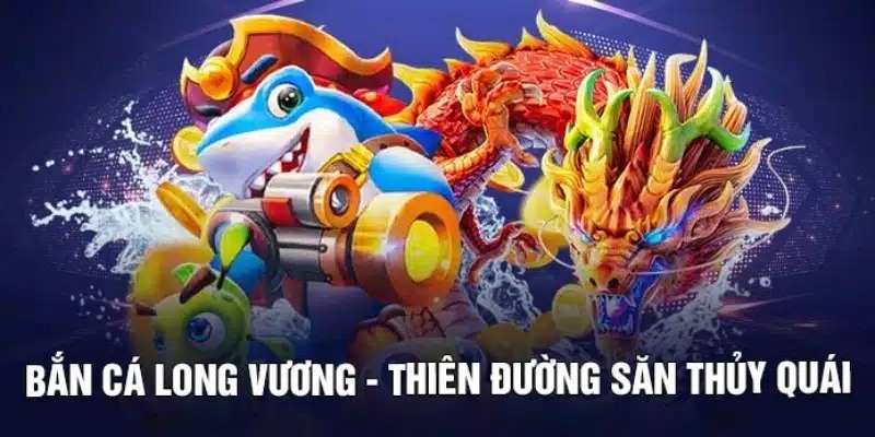 Bắn cá Long Vương đầy táo bạo và cuốn hút