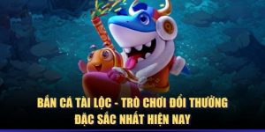 Game săn cá Tài Lộc cho anh em “thả ga” tận hưởng